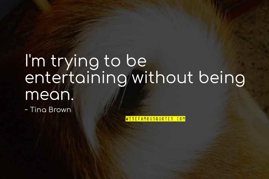 Zampino Frank Quotes By Tina Brown: I'm trying to be entertaining without being mean. Zampino Frank Quotes By Tina Brown: I'm trying to be entertaining without being mean.