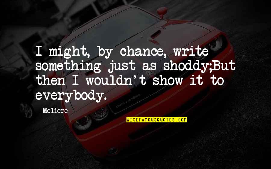 Zampino Lafayette Quotes By Moliere: I might, by chance, write something just as