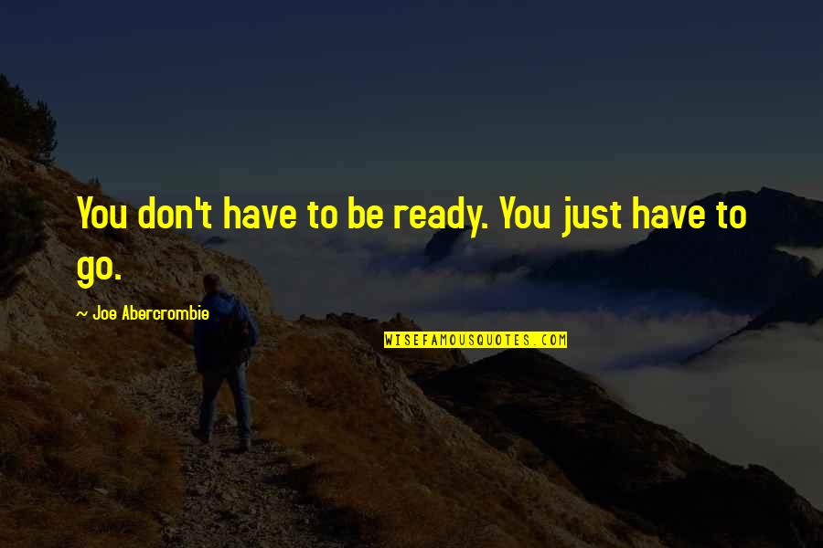 Zampognaro Quotes By Joe Abercrombie: You don't have to be ready. You just Zampognaro Quotes By Joe Abercrombie: You don't have to be ready. You just