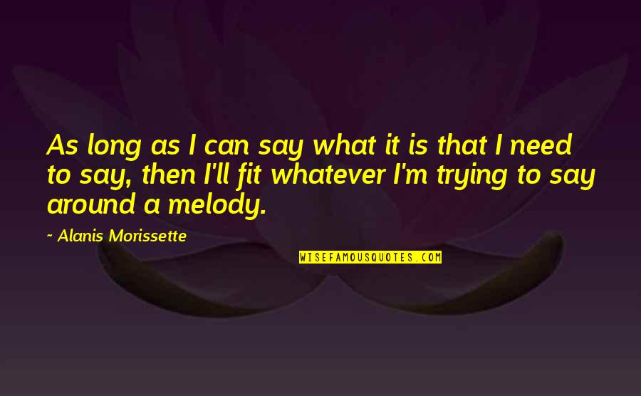 Zampona En Quotes By Alanis Morissette: As long as I can say what it Zampona En Quotes By Alanis Morissette: As long as I can say what it