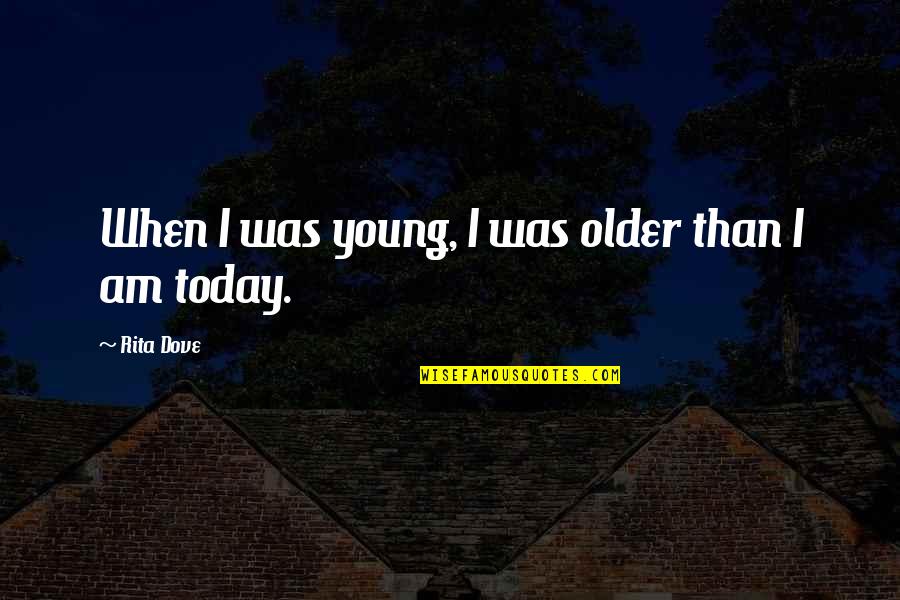 Zamponi Moda Quotes By Rita Dove: When I was young, I was older than Zamponi Moda Quotes By Rita Dove: When I was young, I was older than