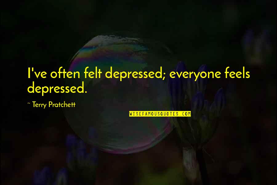 Zamyatins Quotes By Terry Pratchett: I've often felt depressed; everyone feels depressed.