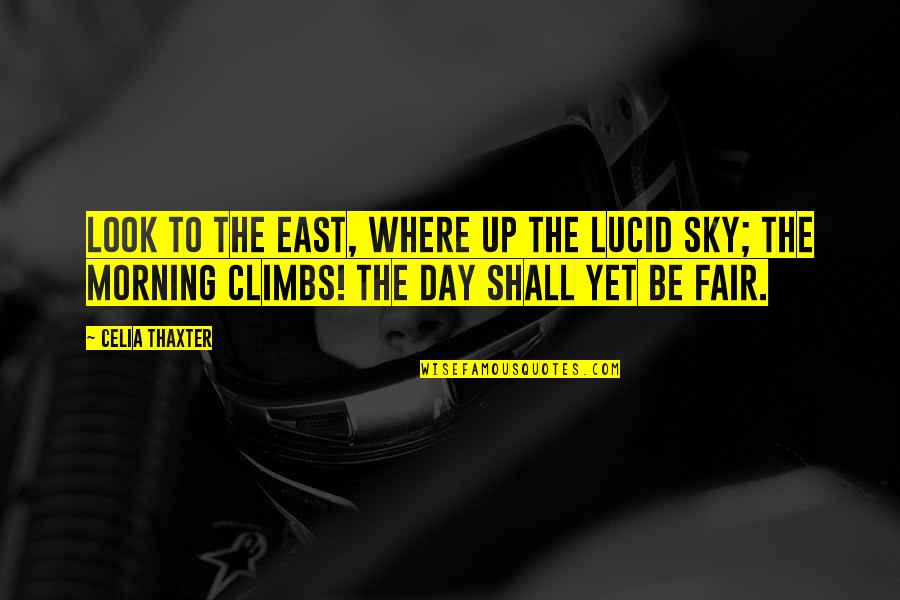 Zamzar Quotes By Celia Thaxter: Look to the East, where up the lucid Zamzar Quotes By Celia Thaxter: Look to the East, where up the lucid