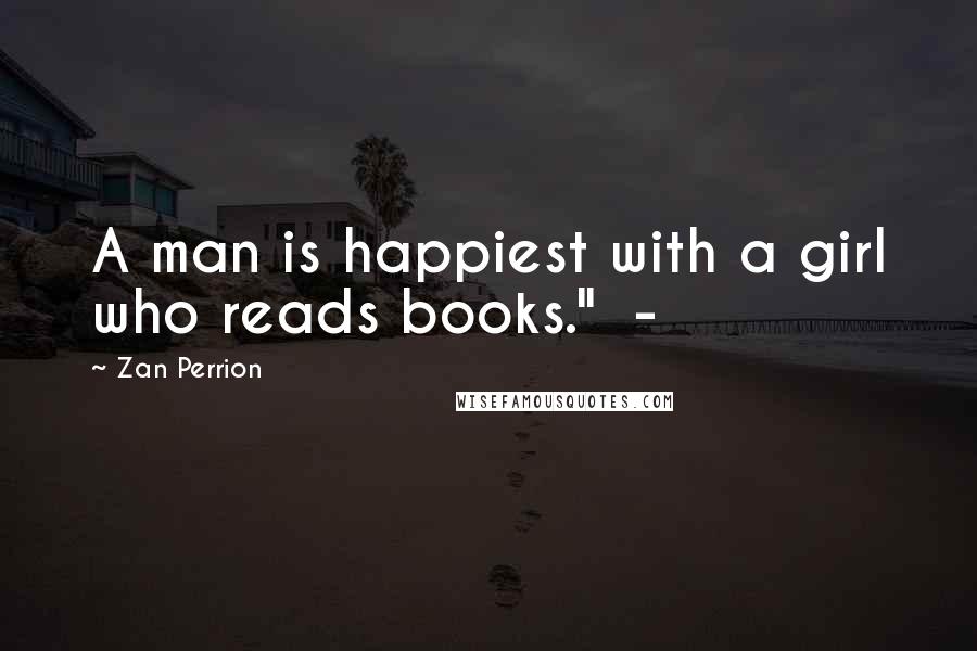 Zan Perrion quotes: A man is happiest with a girl who reads books." -