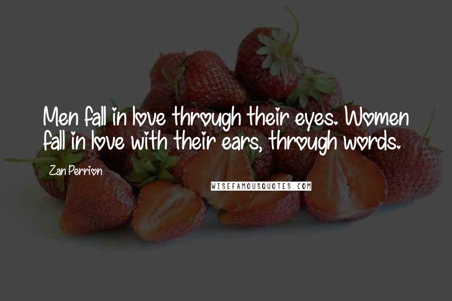 Zan Perrion quotes: Men fall in love through their eyes. Women fall in love with their ears, through words.