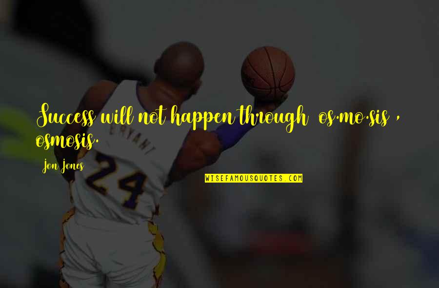 Zanaboni Charlene Quotes By Jon Jones: Success will not happen through (os.mo.sis), osmosis.