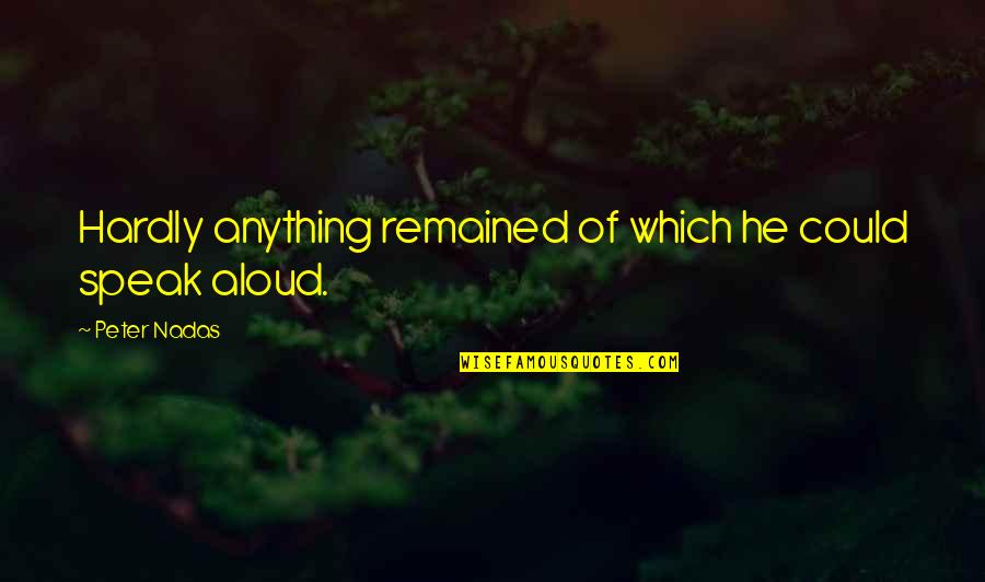 Zanahorias Quotes By Peter Nadas: Hardly anything remained of which he could speak Zanahorias Quotes By Peter Nadas: Hardly anything remained of which he could speak