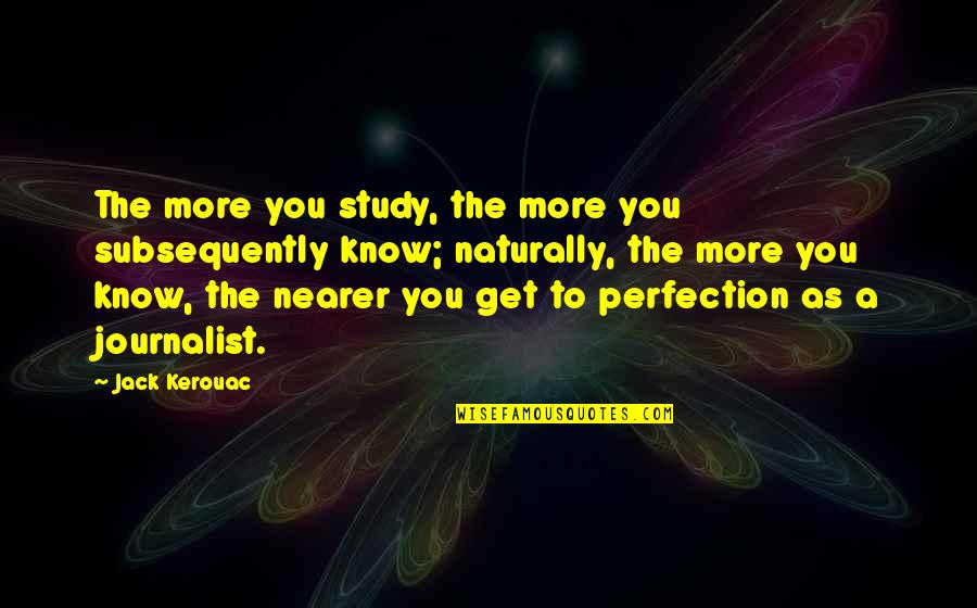 Zanardi Crash Quotes By Jack Kerouac: The more you study, the more you subsequently