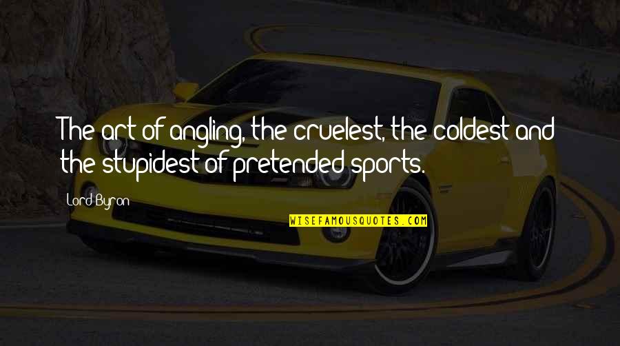 Zanardi Crash Quotes By Lord Byron: The art of angling, the cruelest, the coldest