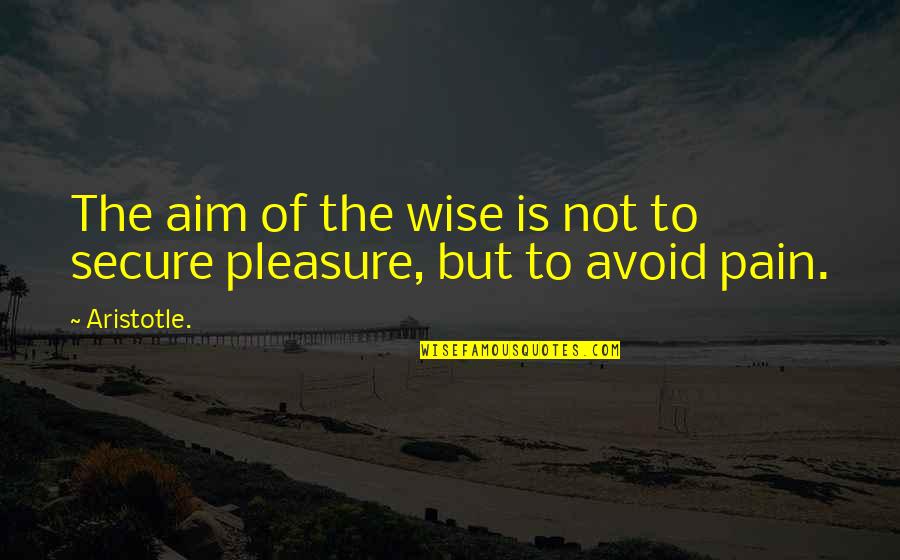 Zanas Group Quotes By Aristotle.: The aim of the wise is not to
