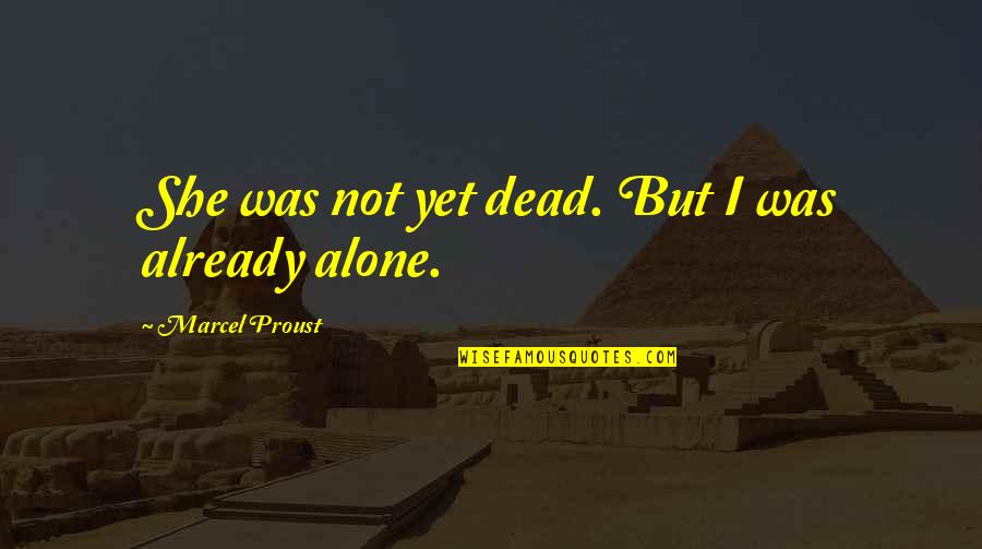 Zanas Group Quotes By Marcel Proust: She was not yet dead. But I was