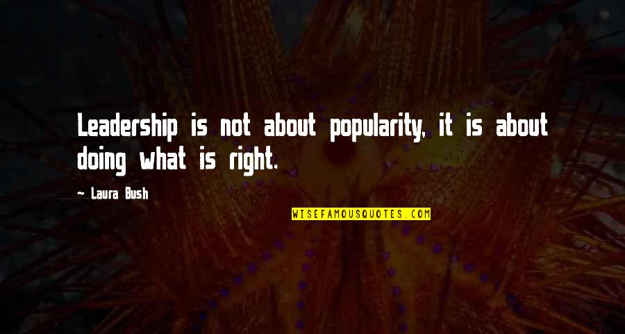 Zanatta Estufas Quotes By Laura Bush: Leadership is not about popularity, it is about