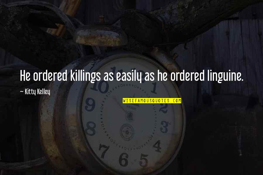 Zanatta Post Quotes By Kitty Kelley: He ordered killings as easily as he ordered