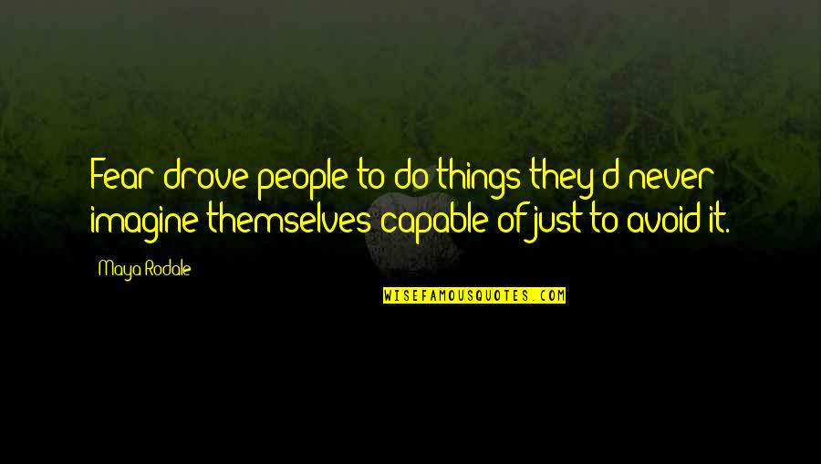 Zancada Hacia Quotes By Maya Rodale: Fear drove people to do things they'd never Zancada Hacia Quotes By Maya Rodale: Fear drove people to do things they'd never