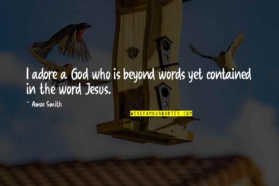 Zancadilla Norte Quotes By Amos Smith: I adore a God who is beyond words
