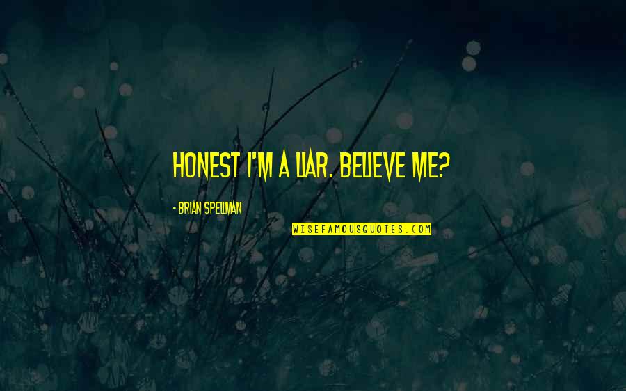 Zancadilla Norte Quotes By Brian Spellman: Honest I'm a liar. Believe me? Zancadilla Norte Quotes By Brian Spellman: Honest I'm a liar. Believe me?
