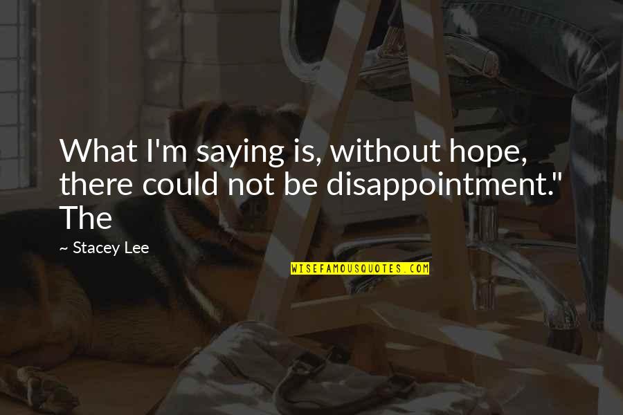 Zancadilla Norte Quotes By Stacey Lee: What I'm saying is, without hope, there could