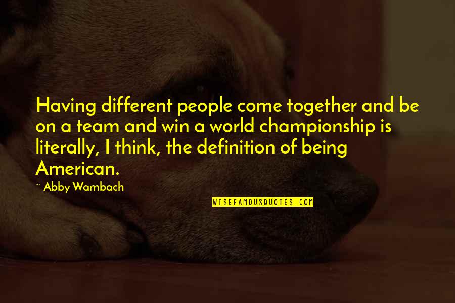 Zanda Quotes By Abby Wambach: Having different people come together and be on Zanda Quotes By Abby Wambach: Having different people come together and be on