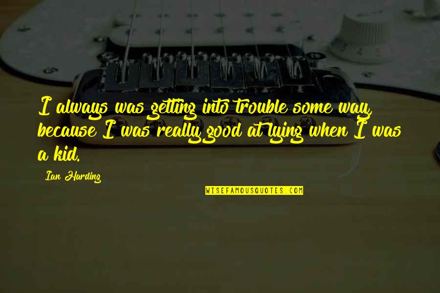 Zandalari Racials Quotes By Ian Harding: I always was getting into trouble some way,