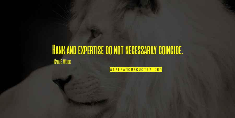 Zandalee Coelho Quotes By Karl E. Weick: Rank and expertise do not necessarily coincide. Zandalee Coelho Quotes By Karl E. Weick: Rank and expertise do not necessarily coincide.