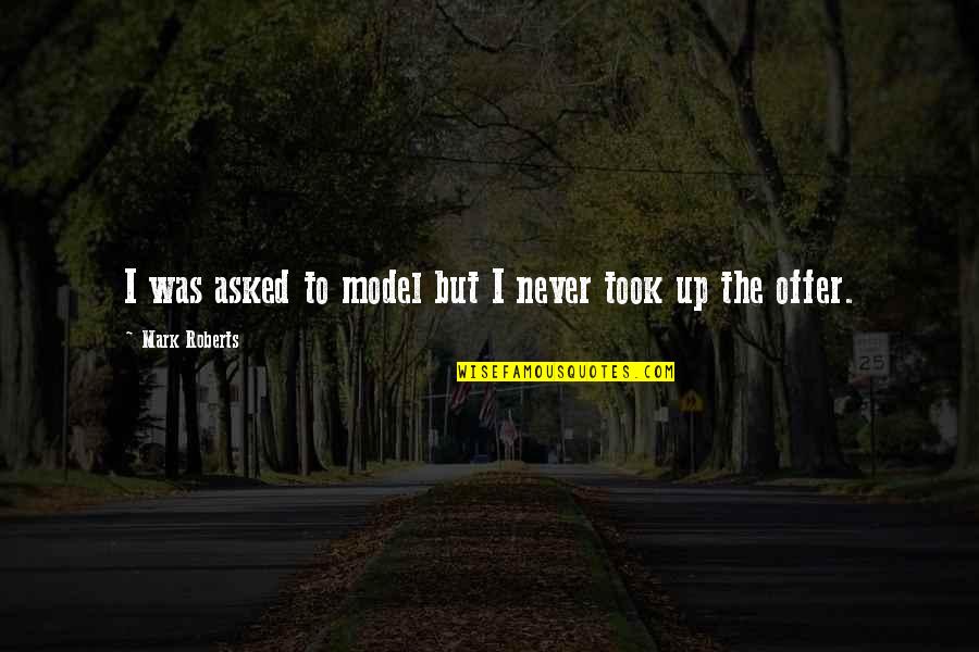 Zandalee Coelho Quotes By Mark Roberts: I was asked to model but I never Zandalee Coelho Quotes By Mark Roberts: I was asked to model but I never