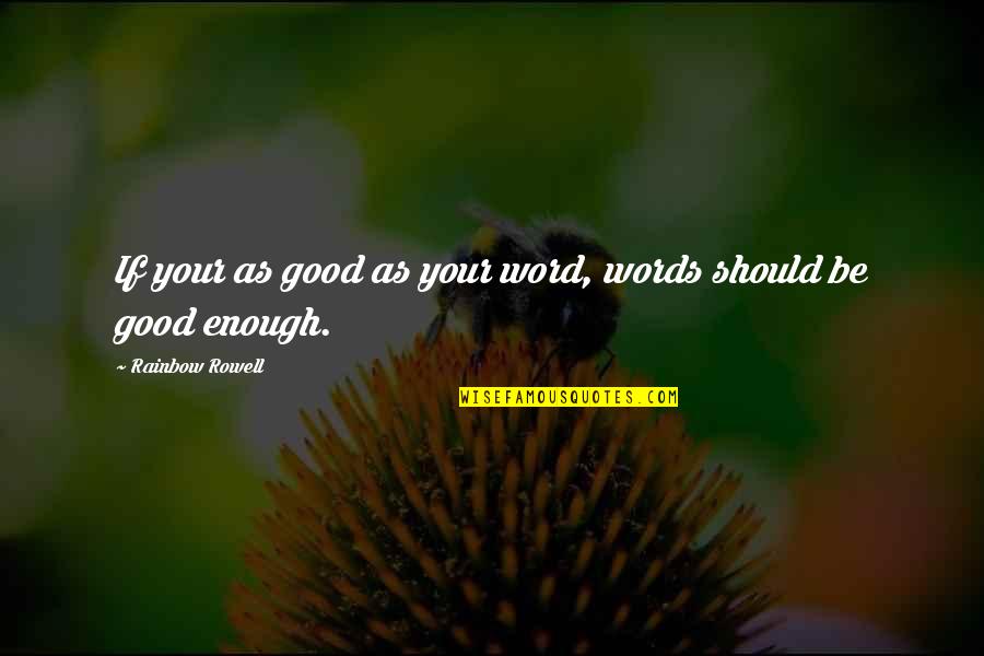 Zandalee Coelho Quotes By Rainbow Rowell: If your as good as your word, words Zandalee Coelho Quotes By Rainbow Rowell: If your as good as your word, words