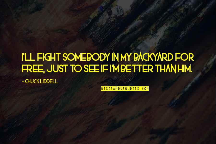 Zandamela De Moz Quotes By Chuck Liddell: I'll fight somebody in my backyard for free,