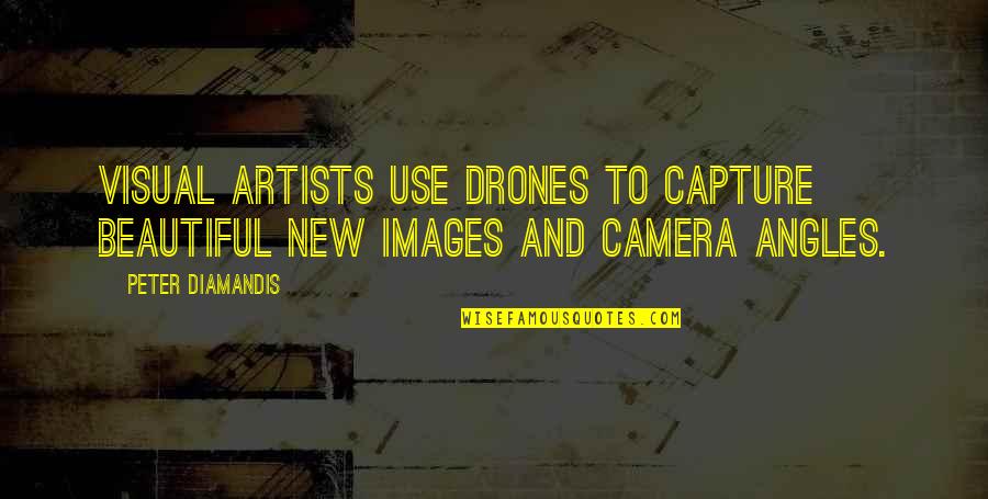 Zandbergen Farms Quotes By Peter Diamandis: Visual artists use drones to capture beautiful new