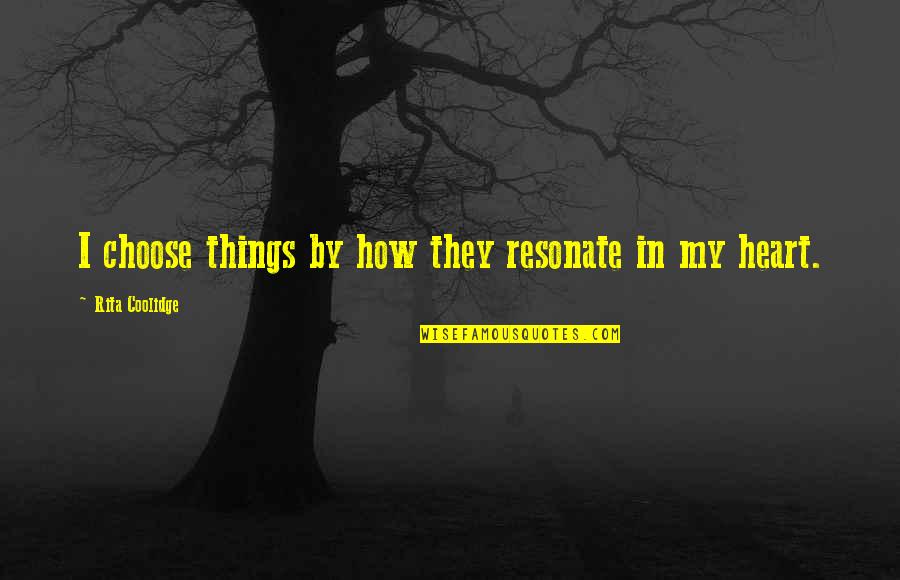 Zandbergen Farms Quotes By Rita Coolidge: I choose things by how they resonate in Zandbergen Farms Quotes By Rita Coolidge: I choose things by how they resonate in