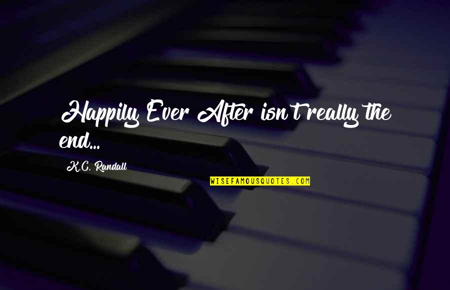 Zandbergen Geraardsbergen Quotes By K.C. Randall: Happily Ever After isn't really the end...