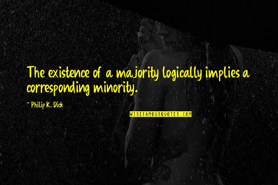 Zandbergs Painting Quotes By Philip K. Dick: The existence of a majority logically implies a