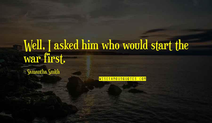 Zandee Glasses Quotes By Samantha Smith: Well, I asked him who would start the Zandee Glasses Quotes By Samantha Smith: Well, I asked him who would start the