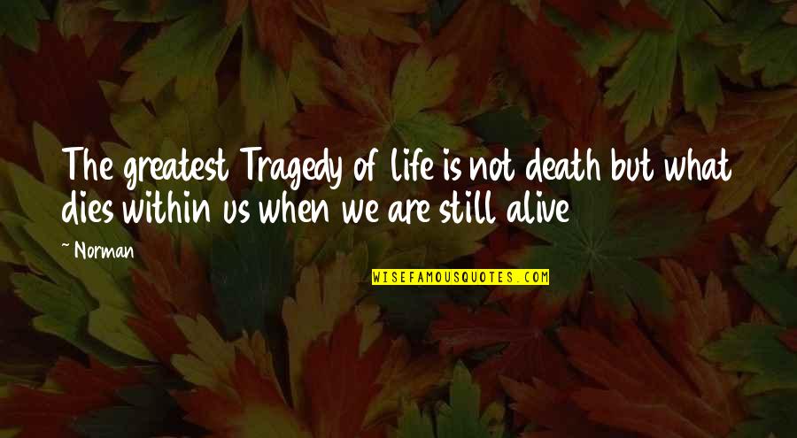 Zandees Quotes By Norman: The greatest Tragedy of life is not death