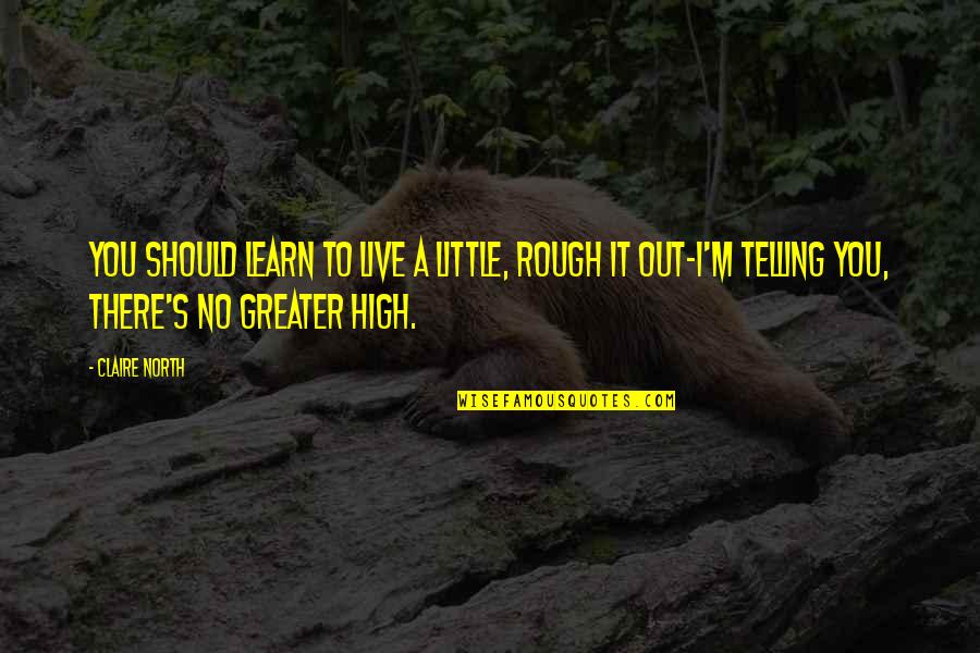 Zanden For Sale Quotes By Claire North: You should learn to live a little, rough Zanden For Sale Quotes By Claire North: You should learn to live a little, rough