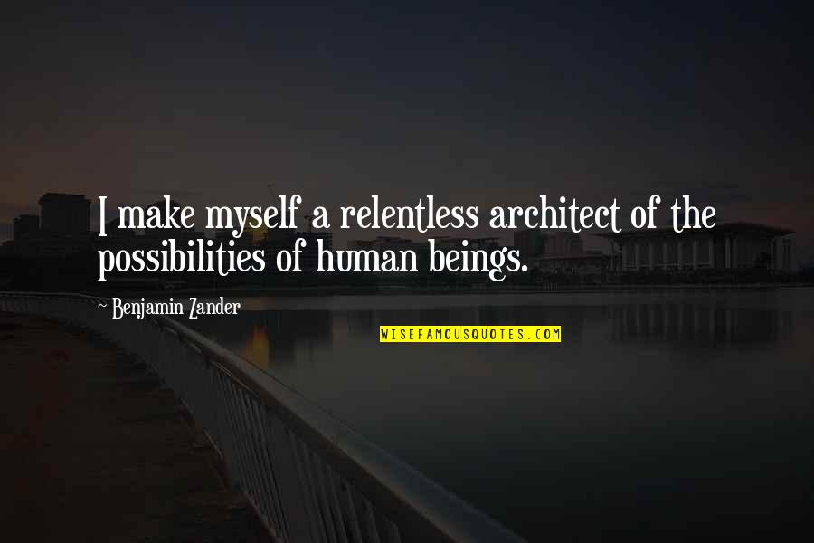 Zander Quotes By Benjamin Zander: I make myself a relentless architect of the