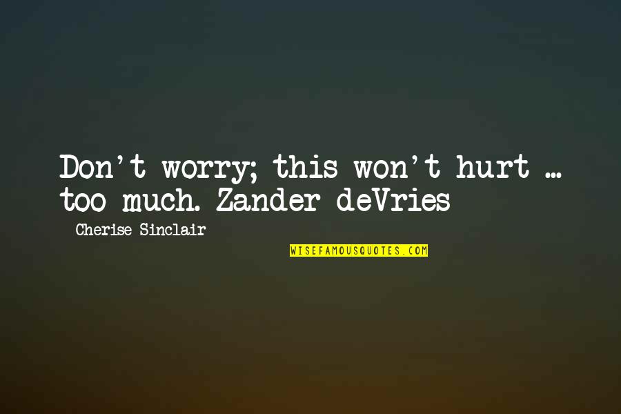 Zander Quotes By Cherise Sinclair: Don't worry; this won't hurt ... too much.