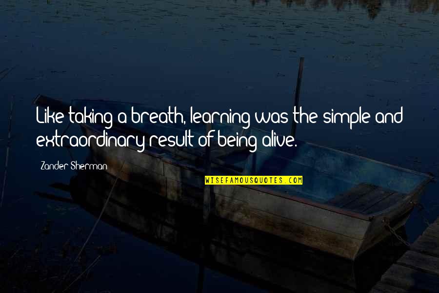 Zander Quotes By Zander Sherman: Like taking a breath, learning was the simple