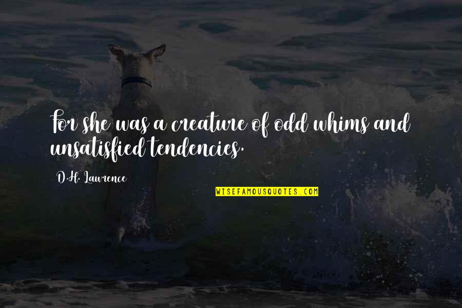 Zandi Holup Quotes By D.H. Lawrence: For she was a creature of odd whims Zandi Holup Quotes By D.H. Lawrence: For she was a creature of odd whims