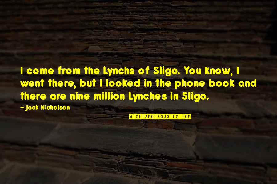Zandi Holup Quotes By Jack Nicholson: I come from the Lynchs of Sligo. You Zandi Holup Quotes By Jack Nicholson: I come from the Lynchs of Sligo. You
