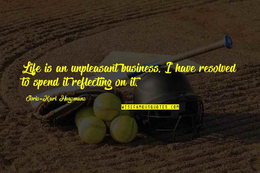 Zandi Holup Quotes By Joris-Karl Huysmans: Life is an unpleasant business. I have resolved Zandi Holup Quotes By Joris-Karl Huysmans: Life is an unpleasant business. I have resolved