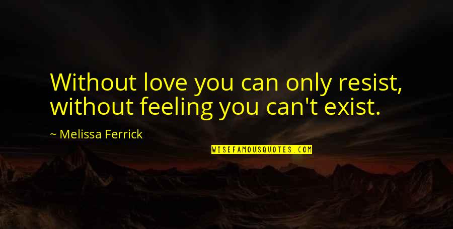 Zandi Holup Quotes By Melissa Ferrick: Without love you can only resist, without feeling