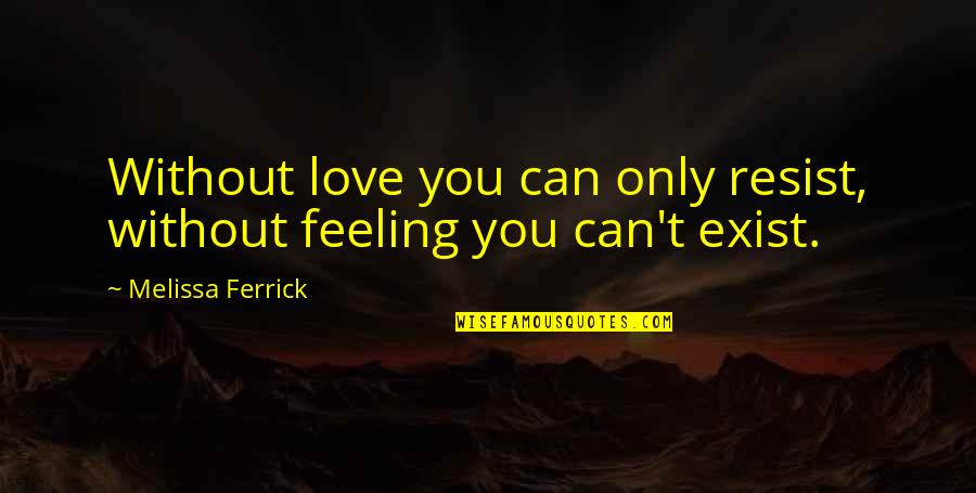 Zandi Holup Quotes By Melissa Ferrick: Without love you can only resist, without feeling Zandi Holup Quotes By Melissa Ferrick: Without love you can only resist, without feeling