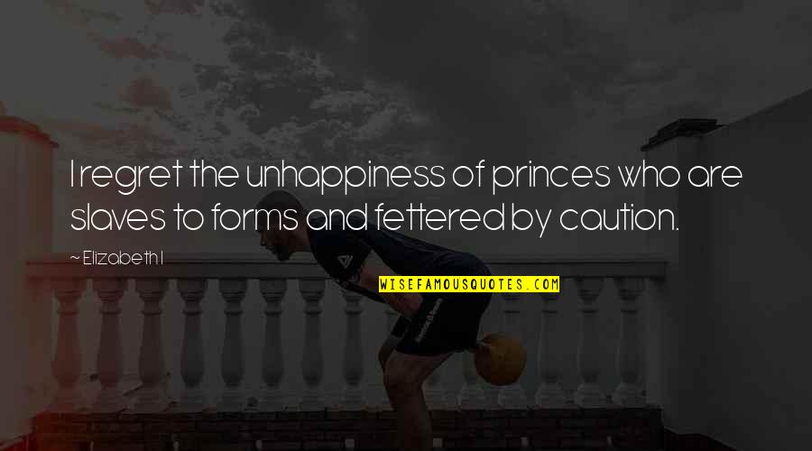 Zandi K Quotes By Elizabeth I: I regret the unhappiness of princes who are