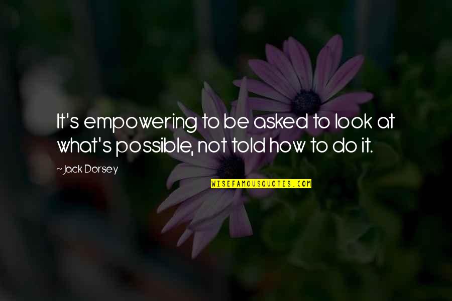 Zandi K Quotes By Jack Dorsey: It's empowering to be asked to look at