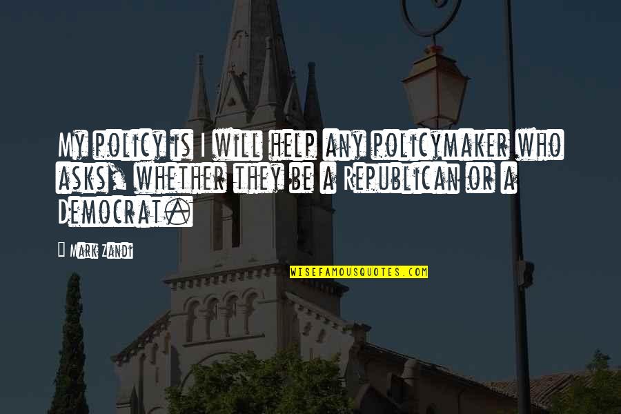 Zandi K Quotes By Mark Zandi: My policy is I will help any policymaker Zandi K Quotes By Mark Zandi: My policy is I will help any policymaker