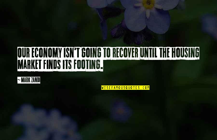 Zandi K Quotes By Mark Zandi: Our economy isn't going to recover until the