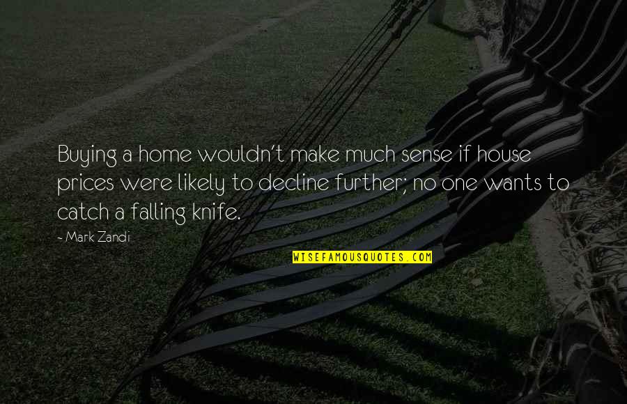 Zandi K Quotes By Mark Zandi: Buying a home wouldn't make much sense if Zandi K Quotes By Mark Zandi: Buying a home wouldn't make much sense if