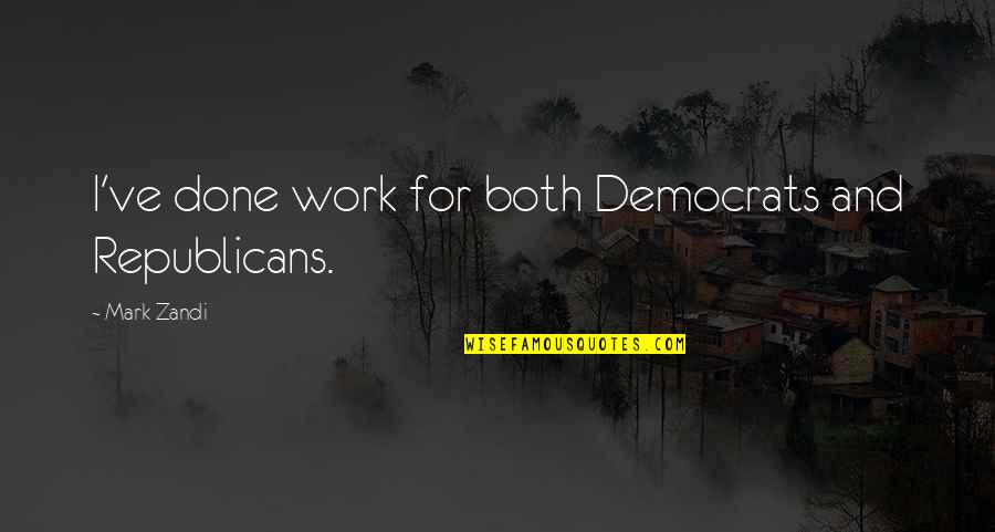 Zandi K Quotes By Mark Zandi: I've done work for both Democrats and Republicans. Zandi K Quotes By Mark Zandi: I've done work for both Democrats and Republicans.