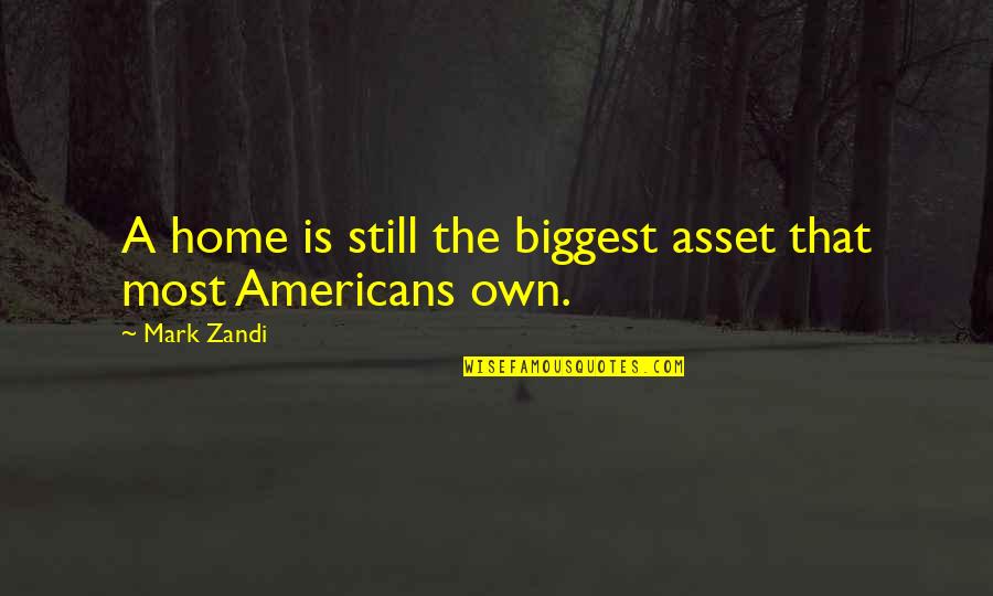 Zandi K Quotes By Mark Zandi: A home is still the biggest asset that
