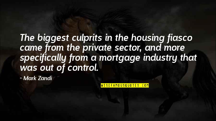 Zandi K Quotes By Mark Zandi: The biggest culprits in the housing fiasco came Zandi K Quotes By Mark Zandi: The biggest culprits in the housing fiasco came